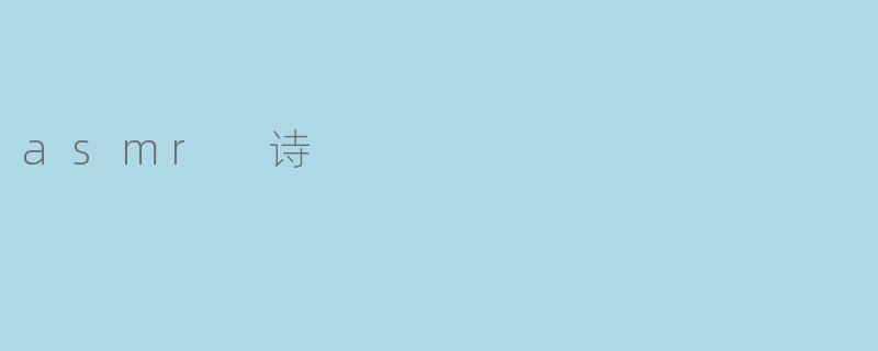 沉静中的耳语:ASMR诗的魅力